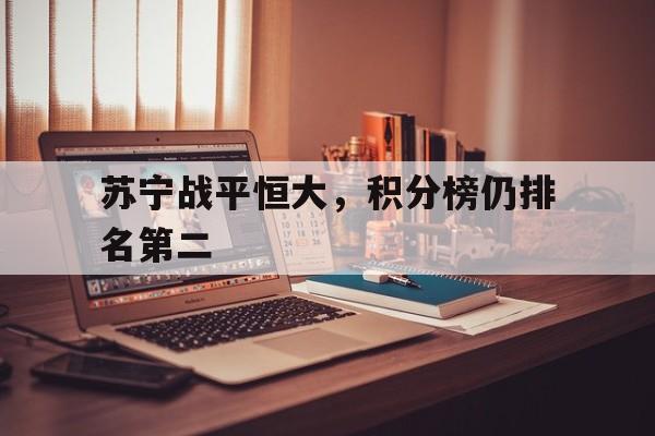 苏宁战平恒大，积分榜仍排名第二