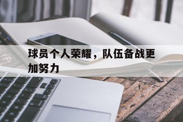 球员个人荣耀，队伍备战更加努力